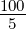  100
5